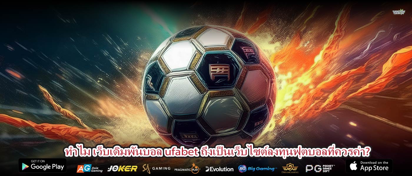 ทำไม เว็บเดิมพันบอล ufabet ถึงเป็นเว็บไซต์ลงทุนฟุตบอลที่ควรค่า?